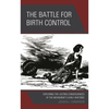 The Battle for Birth Control: Exploring the Lasting Consequences of the Movement's Early Rhetoric - Paperback