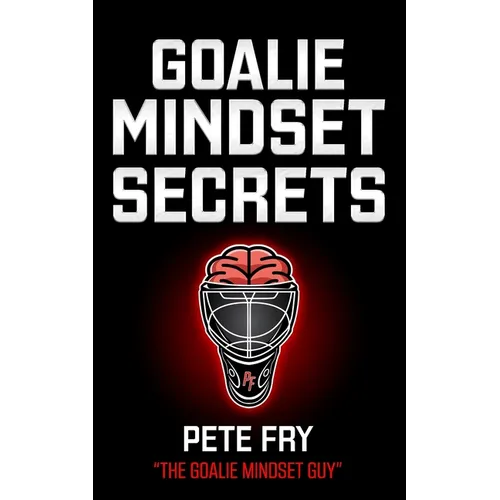 Goalie Mindset Secrets: 7 Must Have Goalie Mindset Secrets You Don't Learn in School! - Paperback
