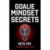 Goalie Mindset Secrets: 7 Must Have Goalie Mindset Secrets You Don't Learn in School! - Paperback