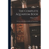 The Complete Aquarium Book; the Care and Breeding of Goldfish and Tropical Fishes - Paperback