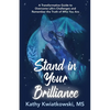 Stand in Your Brilliance: A Transformative Guide to Overcome Life's Challenges and Remember the Truth of Who You Are - Paperback