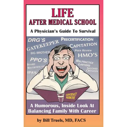 Life After Medical School - A Physician's Guide To Survival: A Humorous, Inside Look At Balancing Family With Career - Hardcover