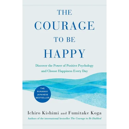 The Courage to Be Happy: Discover the Power of Positive Psychology and Choose Happiness Every Day - Hardcover