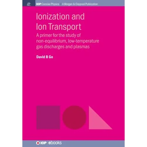 Ionization and Ion Transport: A Primer for the Study of Non-Equilibrium, Low-Temperature Gas Discharges and Plasmas - Hardcover