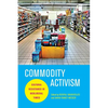 Commodity Activism: Cultural Resistance in Neoliberal Times - Paperback