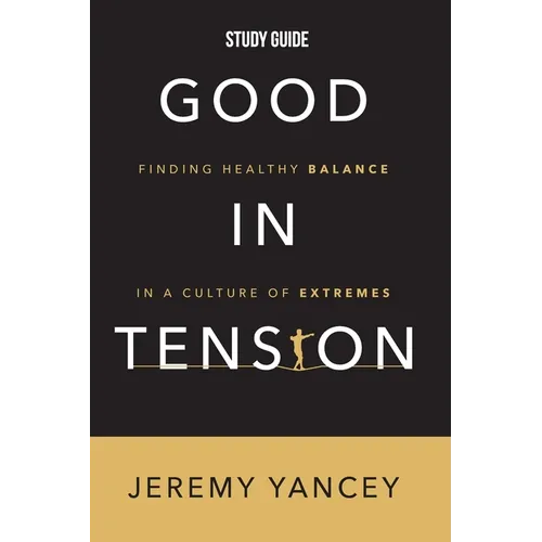 Good in Tension Study Guide: Finding Healthy Balance in a Culture of Extremes - Paperback