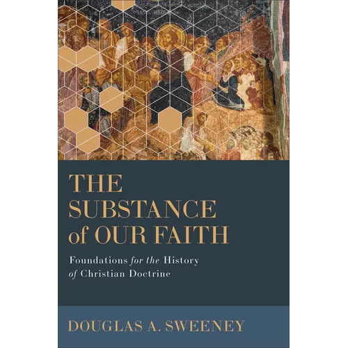 The Substance of Our Faith: Foundations for the History of Christian Doctrine - Paperback