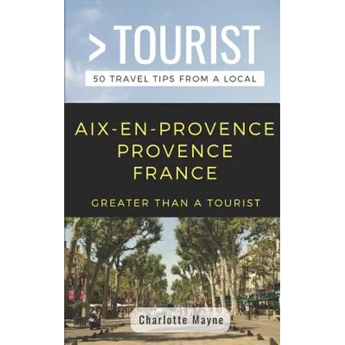 Greater Than a Tourist- Aix-En-Provence Provence France: 50 Travel Tips from a Local - Paperback