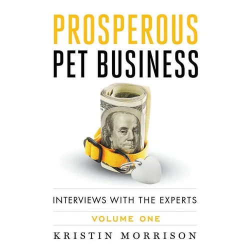 Prosperous Pet Business: Interviews With The Experts - Volume One - Paperback