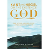 Kant and Hegel on the Existence of God: The Scope and Relation of Reason and Faith - Hardcover
