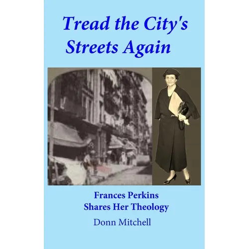 Tread the City's Streets Again: Frances Perkins Shares Her Theology - Paperback