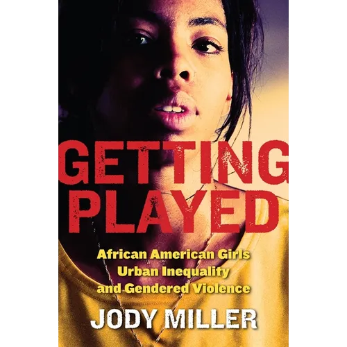 Getting Played: African American Girls, Urban Inequality, and Gendered Violence - Paperback
