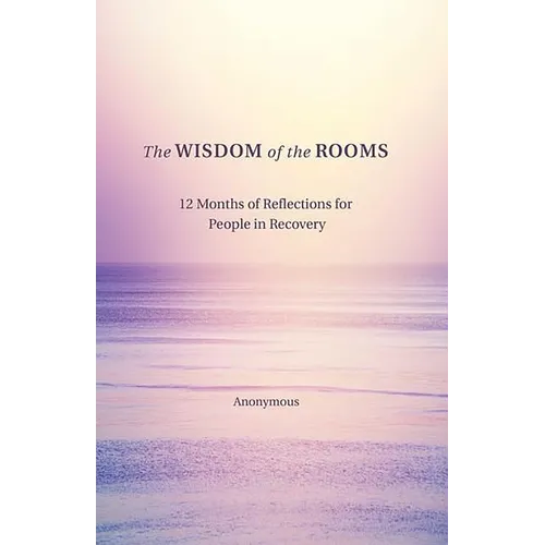 The Wisdom of the Rooms: 12 Months of Reflections for People in Recovery - Paperback