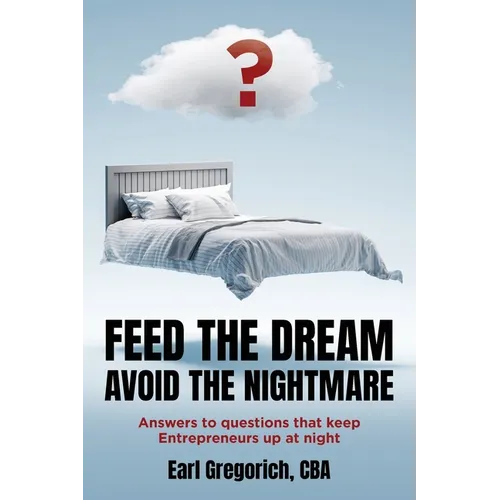 Feed the Dream - Avoid the Nightmare: Answers to Questions That Keep Entrepreneurs Up at Night - Paperback