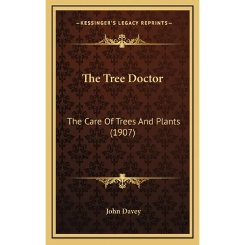 The Tree Doctor: The Care Of Trees And Plants (1907) - Hardcover