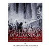 The Library of Alexandria: The History and Legacy of the Ancient World's Most Famous Library - Paperback