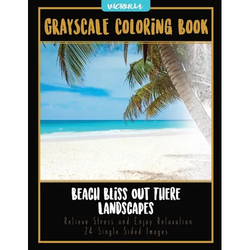 Beach Bliss Out There Landscapes: Grayscale Coloring Book Relieve Stress and Enjoy Relaxation 24 Single Sided Images - Paperback