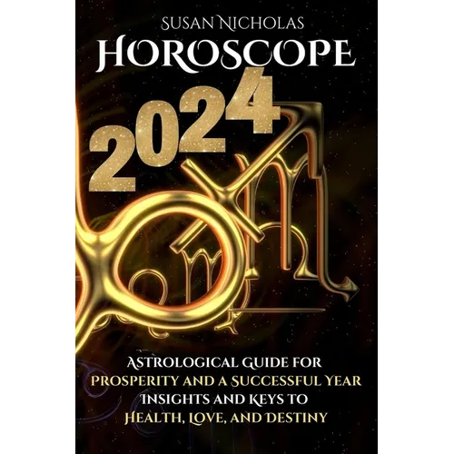 Horoscope 2024: Astrological Guide for Prosperity and a Successful Year. Insights and Keys to Health, Love, and Destiny. - Paperback