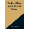 The Life of Isaac Ingalls Stevens, Volume I - Paperback