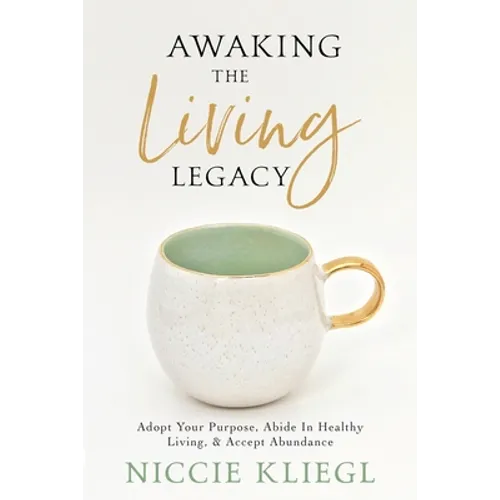 Awaking the Living Legacy: Adopt Your Life Purpose, Abide in Healthy Living, Accept Abundance - Paperback