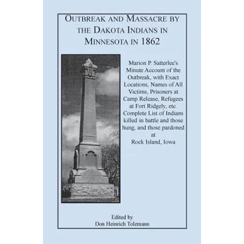 Outbreak and Massacre by the Dakota Indians in Minnesota in 1862: Marion P. Satterlee's Minute Account of the Outbreak, with Exact Locations, Names of - Paperback