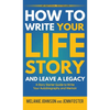 How to Write Your Life Story and Leave a Legacy: A Story Starter Guide to Write Your Autobiography and Memoir - Hardcover