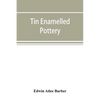 Tin enamelled pottery: maiolica, delft, and other stanniferous faience - Paperback