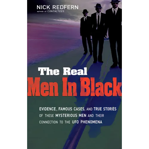 The Real Men in Black: Evidence, Famous Cases, and True Stories of These Mysterious Men and Their Connection to UFO Phenomena - Paperback