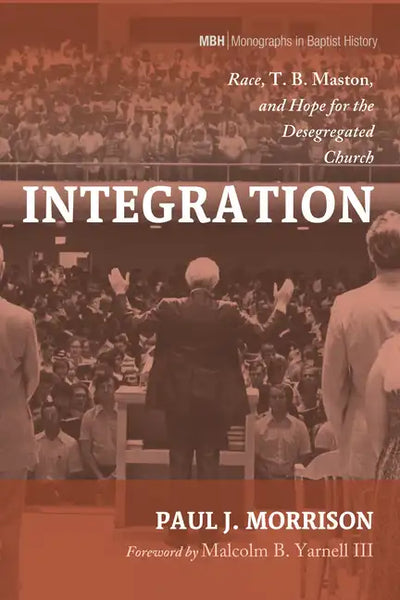 Integration: Race, T. B. Maston, and Hope for the Desegregated Church - Hardcover