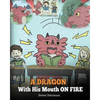 A Dragon With His Mouth On Fire: Teach Your Dragon To Not Interrupt. A Cute Children Story To Teach Kids Not To Interrupt or Talk Over People. - Paperback