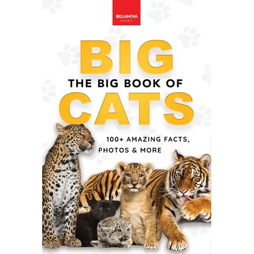 The Big Book of Big Cats: Big Cat Facts: 100+ Amazing Facts About Lions, Tigers, Leopards, Snow Leopards & Jaguars - Paperback