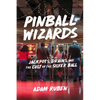 Pinball Wizards: Jackpots, Drains, and the Cult of the Silver Ball - Paperback