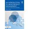 An Introduction to News Product Management: Innovation for Newsrooms and Readers - Paperback