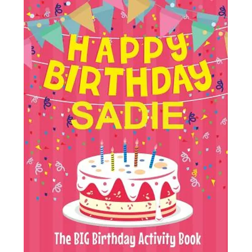 Happy Birthday Sadie - The Big Birthday Activity Book: (Personalized Children's Activity Book) - Paperback