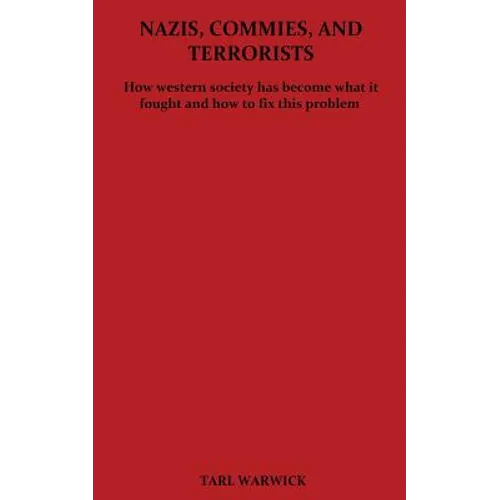 Nazis, Commies, And Terrorists: How the western world became what it fought and how to fix this problem - Paperback