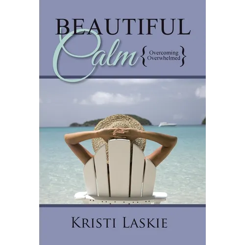Beautiful Calm: {Overcoming Overwhelmed} - Hardcover