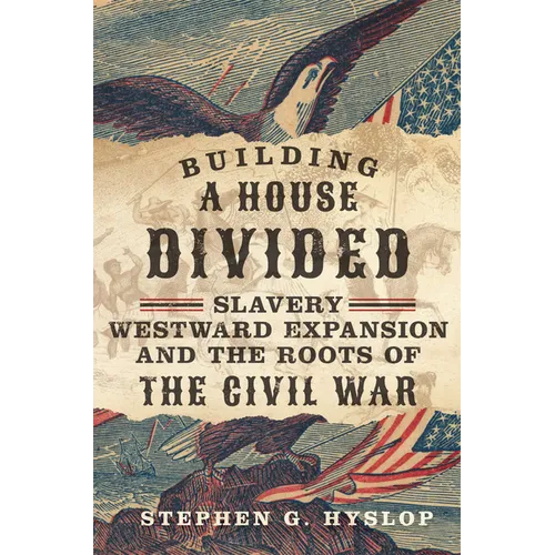Building a House Divided: Slavery, Westward Expansion, and the Roots of the Civil War - Hardcover