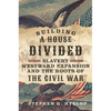 Building a House Divided: Slavery, Westward Expansion, and the Roots of the Civil War - Hardcover