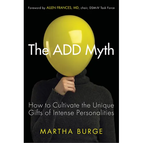 The Add Myth: How to Cultivate the Unique Gifts of Intense Personalities (Attention Deficit Disorder & Attention Deficit Hyperactivity Disorder) - Paperback
