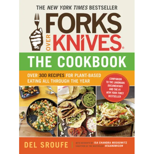 Forks Over Knives - The Cookbook: Over 300 Simple and Delicious Plant-Based Recipes to Help You Lose Weight, Be Healthier, and Feel Better Every Day: - Paperback