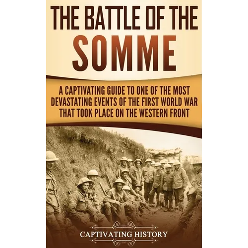 The Battle of the Somme: A Captivating Guide to One of the Most Devastating Events of the First World War That Took Place on the Western Front - Hardcover