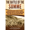 The Battle of the Somme: A Captivating Guide to One of the Most Devastating Events of the First World War That Took Place on the Western Front - Hardcover