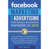 Facebook Marketing and Advertising for Small Business Owners: Discover How to Optimize the Money You Spend on Facebook And Get Maximum Results By Usin - Paperback