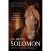 Project Solomon: The True Story of a Lonely Horse Who Found a Home--And Became a Hero - Paperback