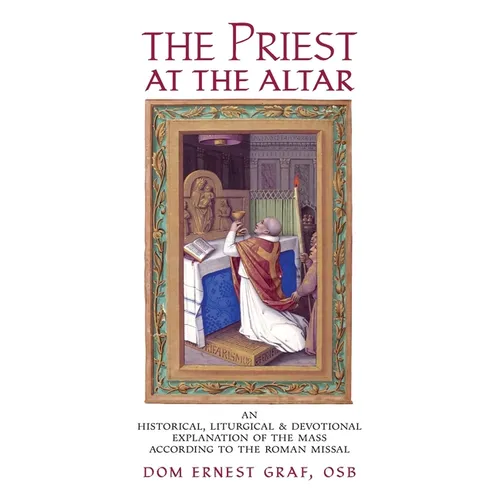 The Priest at the Altar: An Historical, Liturgical and Devotional Explanation of the Mass according to the Roman Missal - Paperback