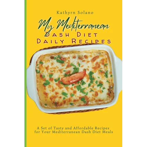 My Mediterranean Dash Diet Daily Recipes: A Set of Tasty and Affordable Recipes for Your Mediterranean Dash Diet Meals - Paperback