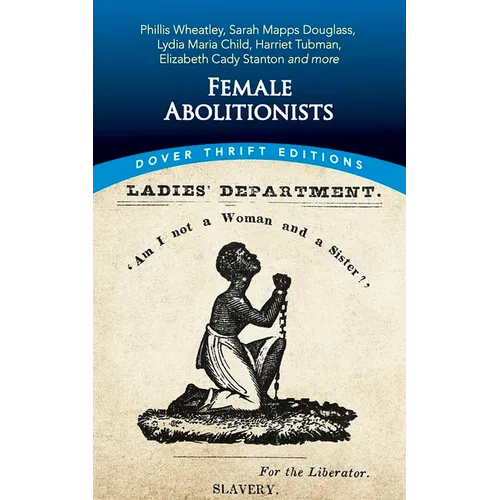 Female Abolitionists: Phillis Wheatley, Sarah Mapps Douglass, Lydia Maria Child, Harriet Tubman, Elizabeth Cady Stanton and More - Paperback