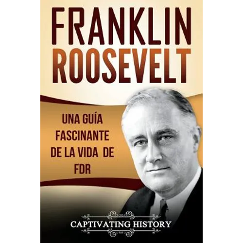 Franklin Roosevelt: Una Guía Fascinante de la Vida de FDR (Libro en Español/Franklin Roosevelt Spanish Book Version) - Paperback