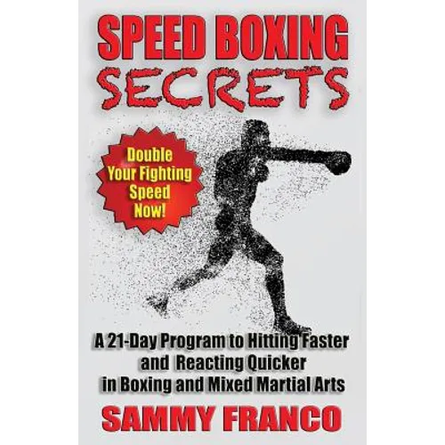 Speed Boxing Secrets: A 21-Day Program to Hitting Faster and Reacting Quicker in Boxing and Martial Arts - Paperback