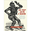 Jump Jim Crow: Lost Plays, Lyrics, and Street Prose of the First Atlantic Popular Culture - Hardcover